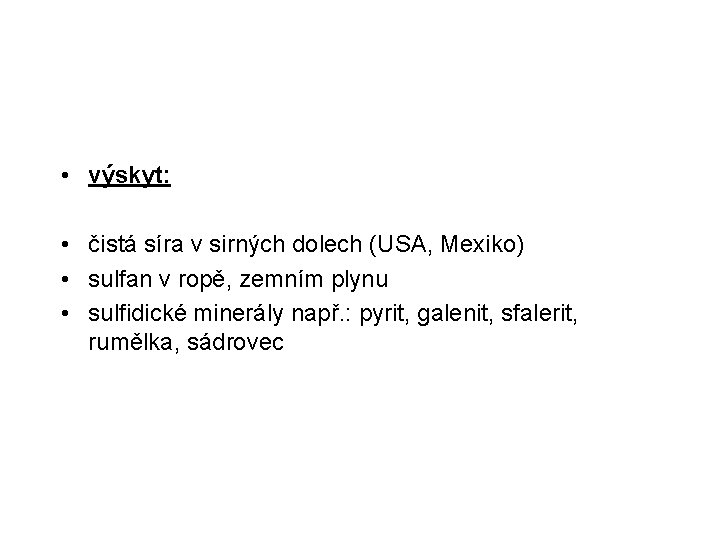  • výskyt: • čistá síra v sirných dolech (USA, Mexiko) • sulfan v