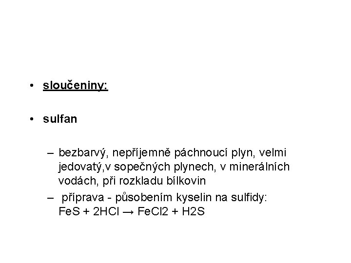  • sloučeniny: • sulfan – bezbarvý, nepříjemně páchnoucí plyn, velmi jedovatý, v sopečných