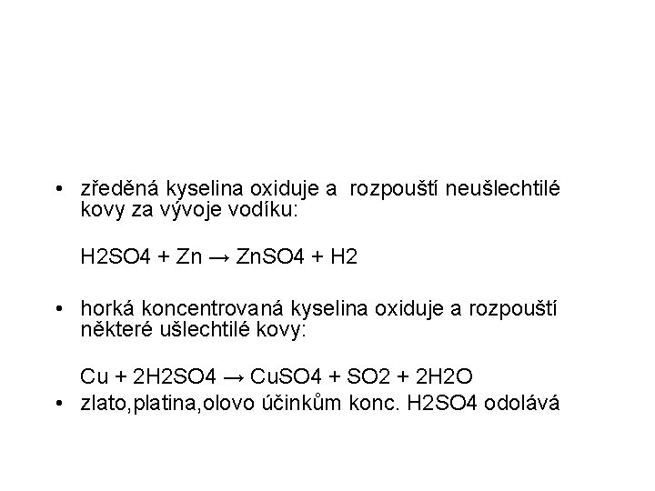  • zředěná kyselina oxiduje a rozpouští neušlechtilé kovy za vývoje vodíku: H 2