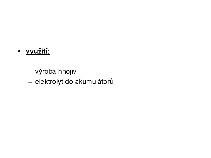  • využití: – výroba hnojiv – elektrolyt do akumulátorů 