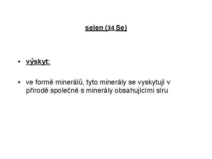 selen (34 Se) • výskyt: • ve formě minerálů, tyto minerály se vyskytují v