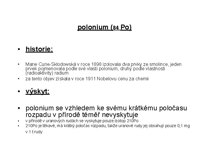 polonium (84 Po) • historie: • • Marie Curie-Sklodowská v roce 1898 izolovala dva