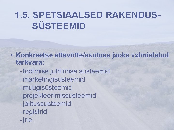 1. 5. SPETSIAALSED RAKENDUSSÜSTEEMID • Konkreetse ettevõtte/asutuse jaoks valmistatud tarkvara: - tootmise juhtimise süsteemid