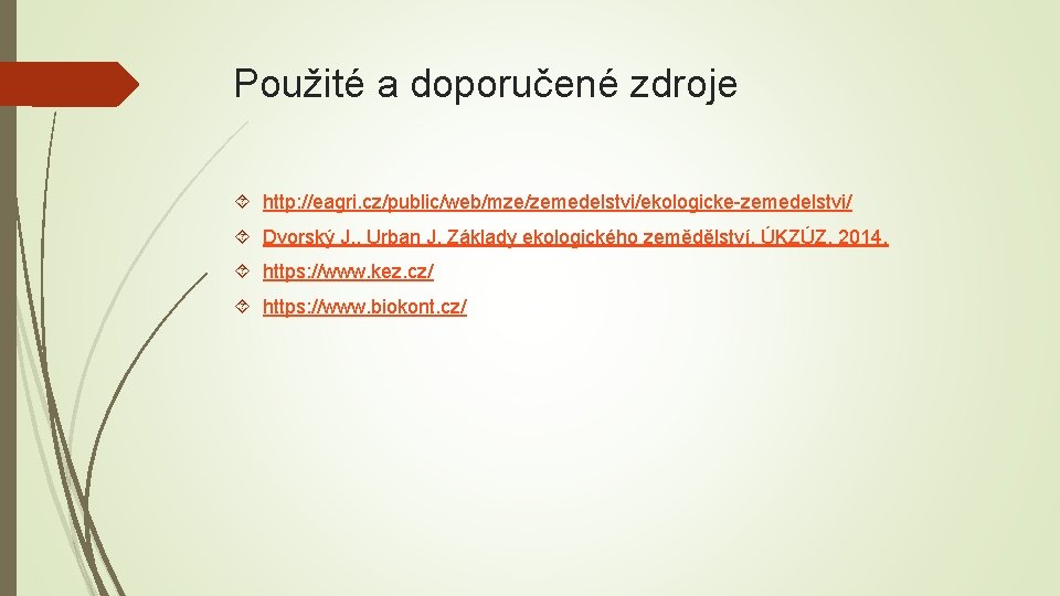 Použité a doporučené zdroje http: //eagri. cz/public/web/mze/zemedelstvi/ekologicke-zemedelstvi/ Dvorský J. , Urban J. Základy ekologického