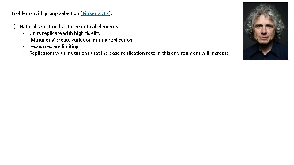 Problems with group selection (Pinker 2012): 1) Natural selection has three critical elements: -