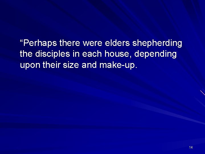 “Perhaps there were elders shepherding the disciples in each house, depending upon their size