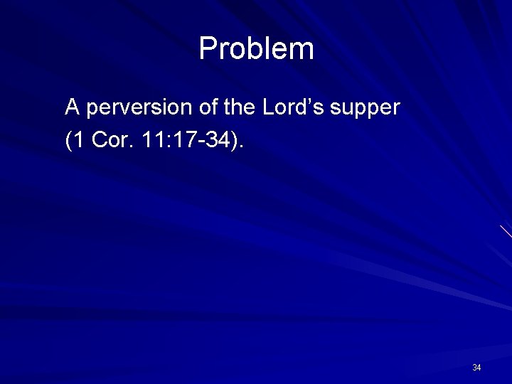 Problem A perversion of the Lord’s supper (1 Cor. 11: 17 -34). 34 