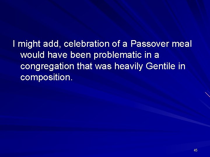 I might add, celebration of a Passover meal would have been problematic in a