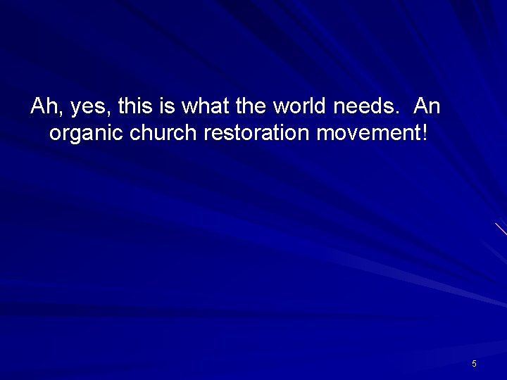 Ah, yes, this is what the world needs. An organic church restoration movement! 5