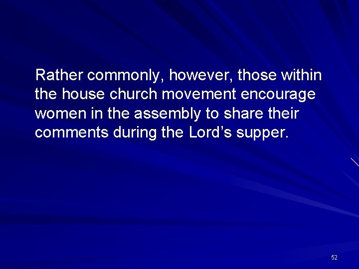 Rather commonly, however, those within the house church movement encourage women in the assembly