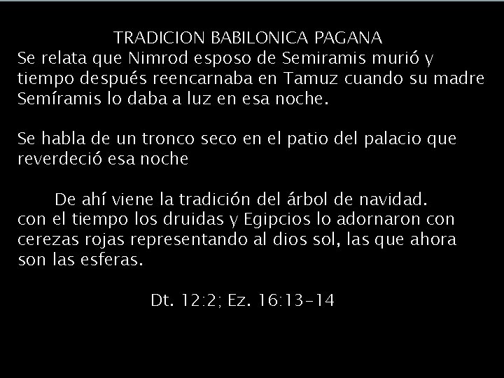 ¿Saturnalia o Navidad? TRADICION BABILONICA PAGANA Se relata que Nimrod esposo de Semiramis murió ¿Saturnalia o Navidad? TRADICION BABILONICA PAGANA Se relata que Nimrod esposo de Semiramis murió