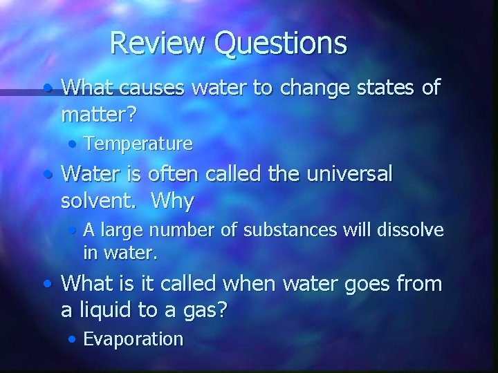 Review Questions • What causes water to change states of matter? • Temperature •