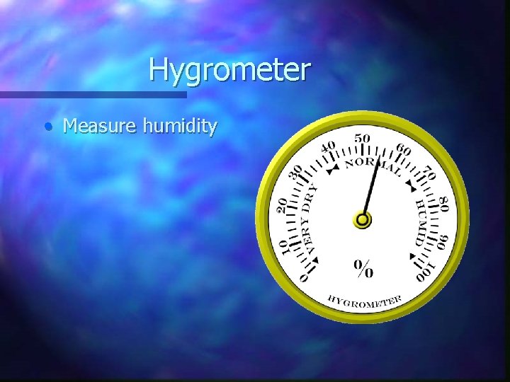 Hygrometer • Measure humidity 