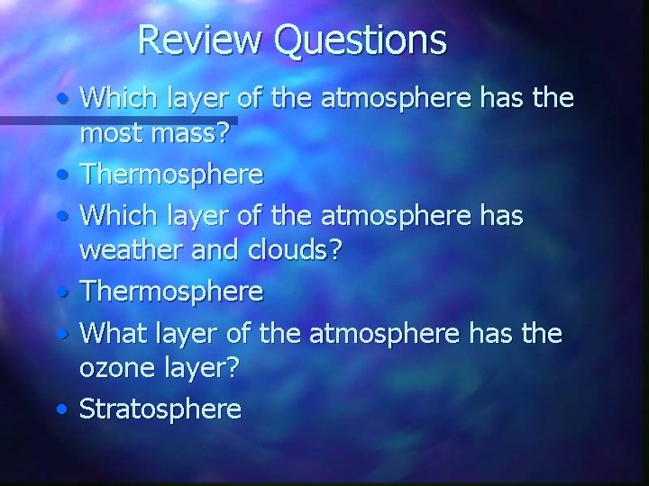 Review Questions • Which layer of the atmosphere has the most mass? • Thermosphere