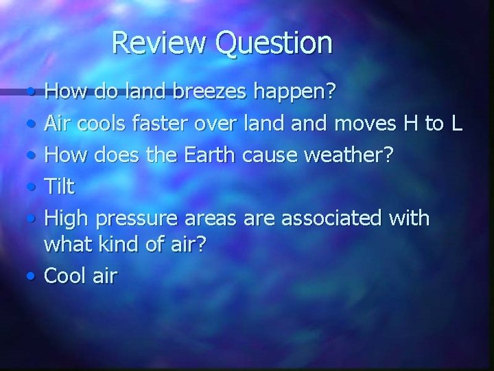 Review Question • • • How do land breezes happen? Air cools faster over