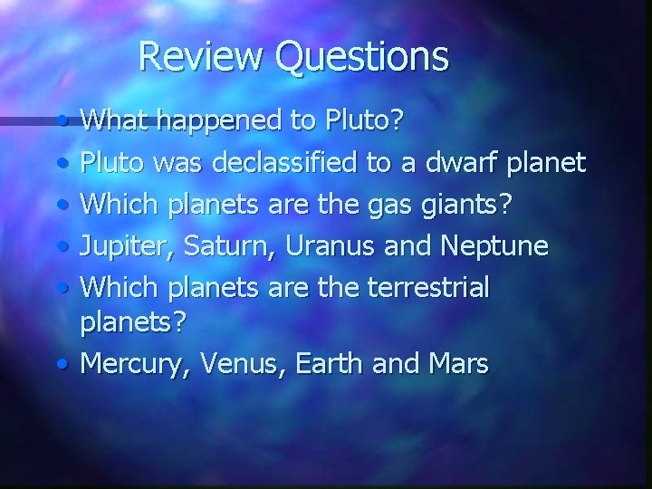 Review Questions • • • What happened to Pluto? Pluto was declassified to a