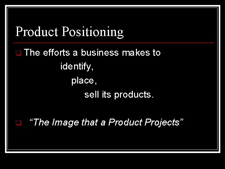 Product Positioning q The q efforts a business makes to identify, place, sell its