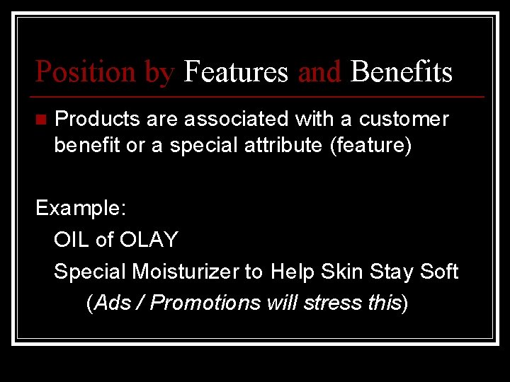 Position by Features and Benefits n Products are associated with a customer benefit or