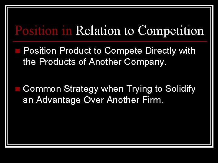 Position in Relation to Competition n Position Product to Compete Directly with the Products