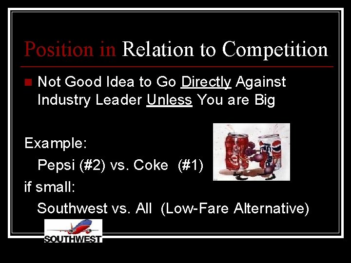 Position in Relation to Competition n Not Good Idea to Go Directly Against Industry