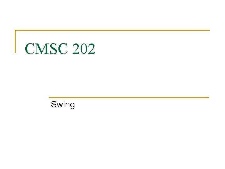 CMSC 202 Swing 