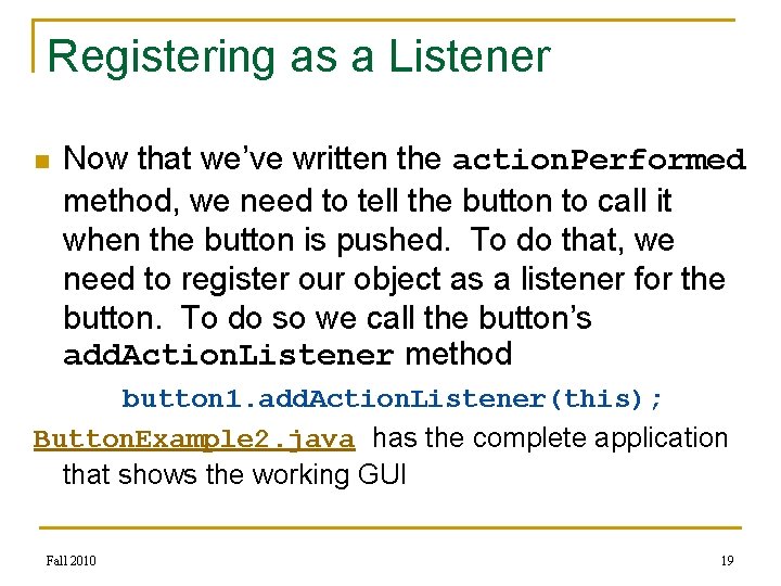 Registering as a Listener n Now that we’ve written the action. Performed method, we