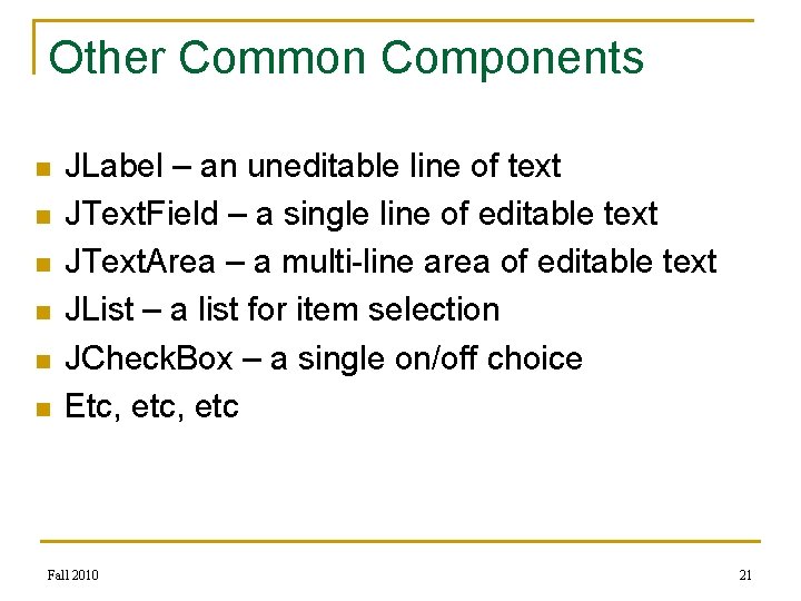 Other Common Components n n n JLabel – an uneditable line of text JText.