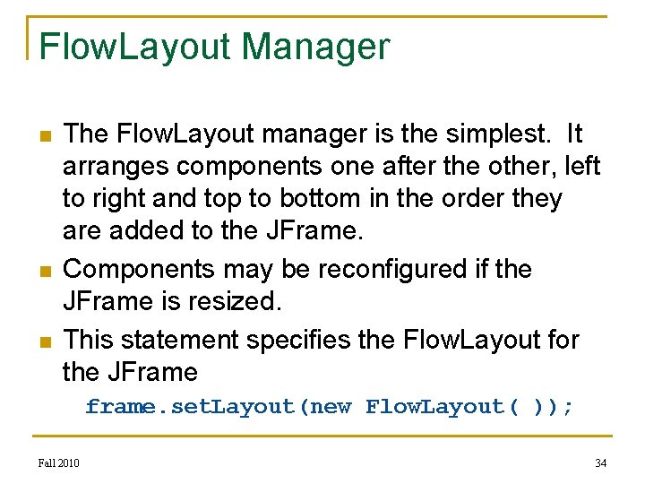 Flow. Layout Manager n n n The Flow. Layout manager is the simplest. It