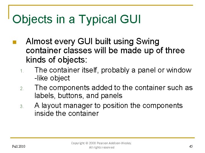 Objects in a Typical GUI Almost every GUI built using Swing container classes will