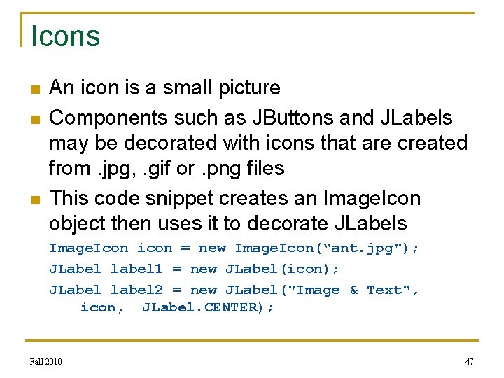 Icons n n n An icon is a small picture Components such as JButtons