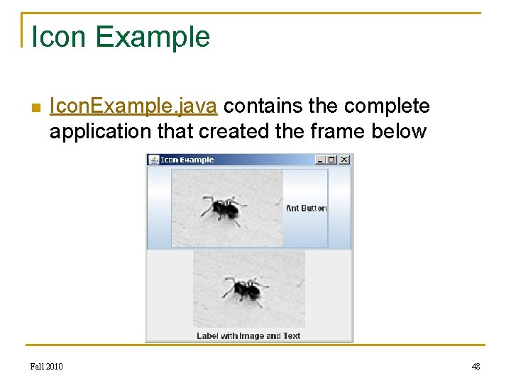 Icon Example n Icon. Example. java contains the complete application that created the frame