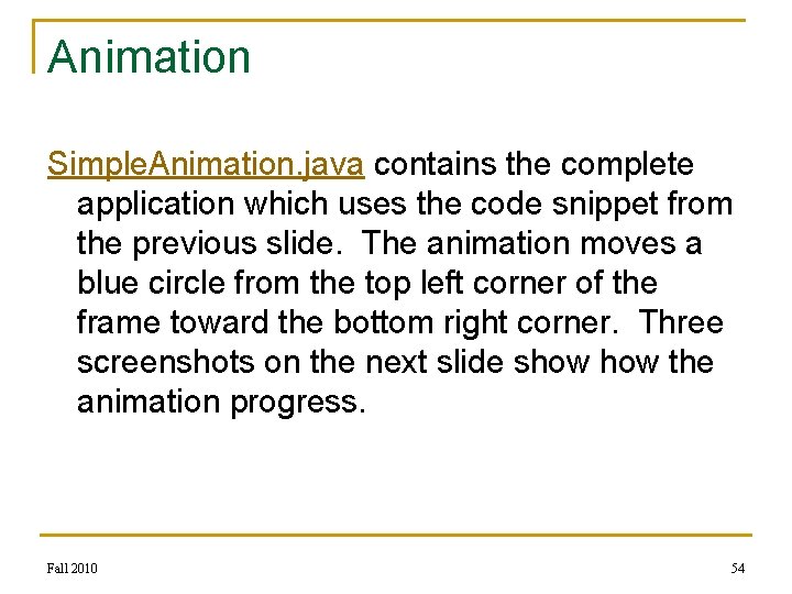 Animation Simple. Animation. java contains the complete application which uses the code snippet from