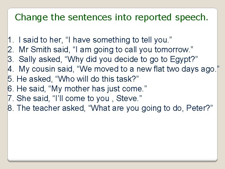 Change the sentences into reported speech. 1. I said to her, “I have something