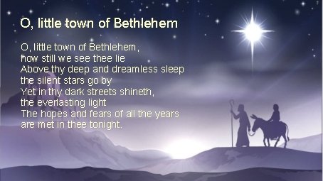 O, little town of Bethlehem, how still we see thee lie Above thy deep