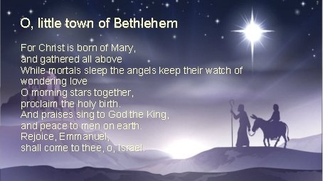 O, little town of Bethlehem For Christ is born of Mary, and gathered all