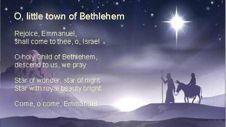 O, little town of Bethlehem Rejoice, Emmanuel, shall come to thee, o, Israel O