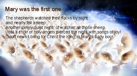 Mary was the first one The shepherds watched their flocks by night and nearly