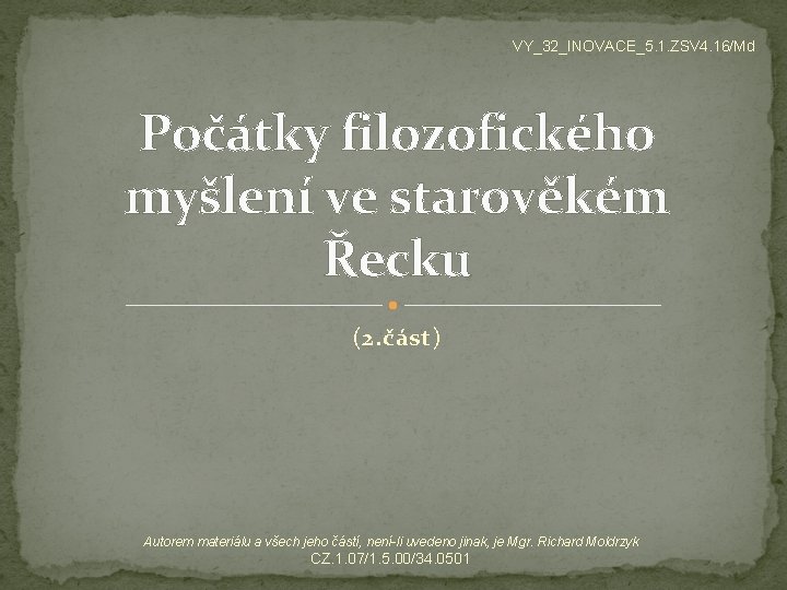 VY_32_INOVACE_5. 1. ZSV 4. 16/Md Počátky filozofického myšlení ve starověkém Řecku (2. část) Autorem