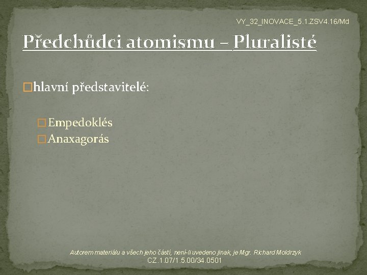 VY_32_INOVACE_5. 1. ZSV 4. 16/Md Předchůdci atomismu – Pluralisté �hlavní představitelé: � Empedoklés �