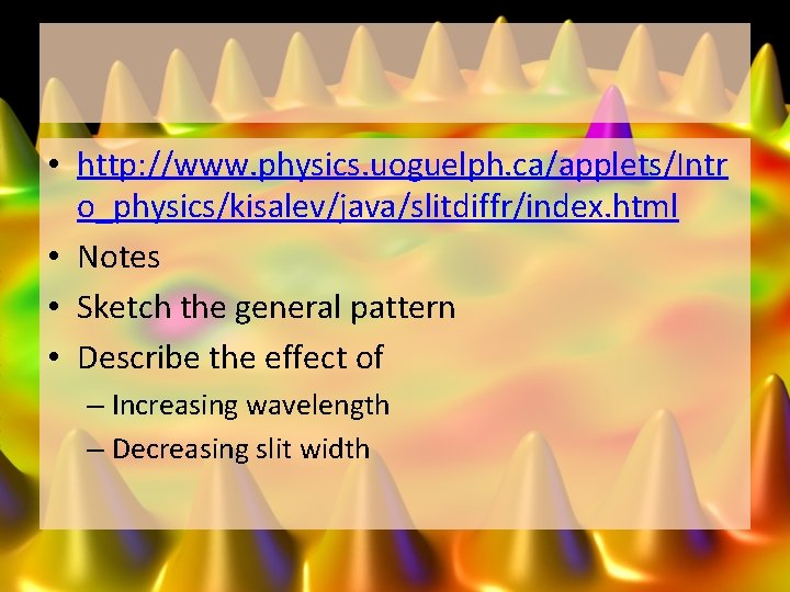  • http: //www. physics. uoguelph. ca/applets/Intr o_physics/kisalev/java/slitdiffr/index. html • Notes • Sketch the