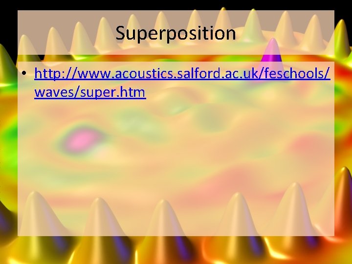 Superposition • http: //www. acoustics. salford. ac. uk/feschools/ waves/super. htm 