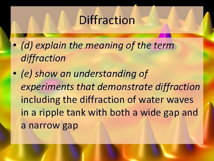 Diffraction • (d) explain the meaning of the term diffraction • (e) show an
