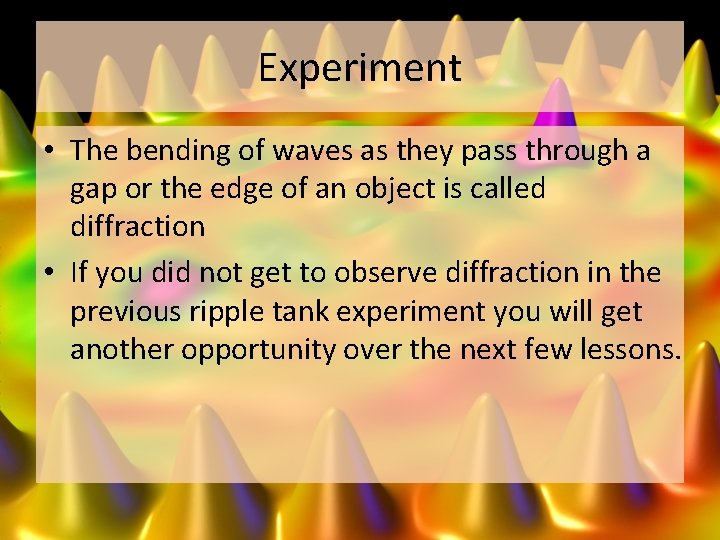Experiment • The bending of waves as they pass through a gap or the