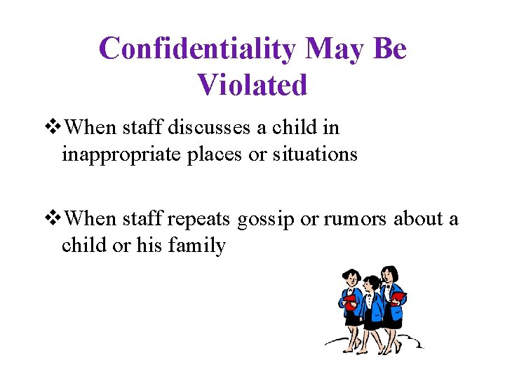Confidentiality May Be Violated v. When staff discusses a child in inappropriate places or