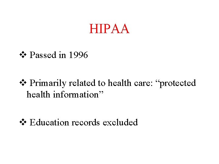 HIPAA v Passed in 1996 v Primarily related to health care: “protected health information”