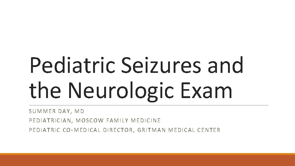 Pediatric Seizures and the Neurologic Exam SUMMER DAY, MD PEDIATRIC IAN, MOS COW FAM