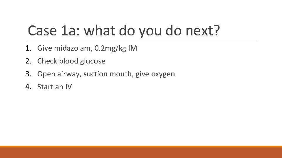 Case 1 a: what do you do next? 1. Give midazolam, 0. 2 mg/kg