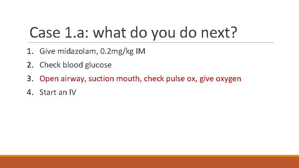 Case 1. a: what do you do next? 1. Give midazolam, 0. 2 mg/kg