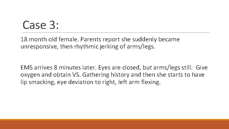 Case 3: 18 month old female. Parents report she suddenly became unresponsive, then rhythmic