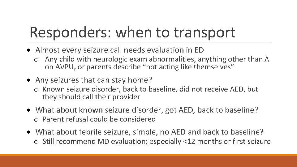 Responders: when to transport · Almost every seizure call needs evaluation in ED o